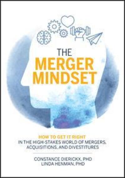 Cover for Constance Dierickx · The Merger Mindset: How to Get It Right in the High-Stakes World of Mergers, Acquisitions, and Divestitures (Hardcover Book) (2018)