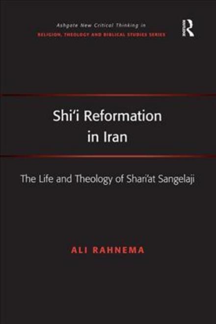 Cover for Ali Rahnema · Shi'i Reformation in Iran: The Life and Theology of Shari’at Sangelaji - Routledge New Critical Thinking in Religion, Theology and Biblical Studies (Paperback Book) (2018)