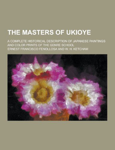 Cover for Ernest Francisco Fenollosa · The Masters of Ukioye; A Complete Historical Description of Japanese Paintings and Color Prints of the Genre School (Taschenbuch) (2013)