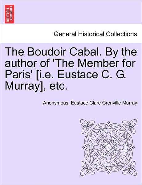 Cover for Anonymous · The Boudoir Cabal. by the Author of 'the Member for Paris' [i.e. Eustace C. G. Murray], Etc. (Paperback Book) (2011)