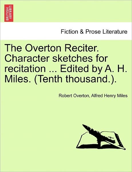 Cover for Robert Overton · The Overton Reciter. Character Sketches for Recitation ... Edited by A. H. Miles. (Tenth Thousand.). (Paperback Bog) (2011)
