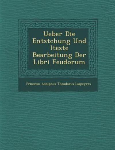 Cover for Ernestus Adolphus Theodorus Laspeyres · Ueber Die Entstchung Und Lteste Bearbeitung Der Libri Feudorum (Paperback Book) (2012)