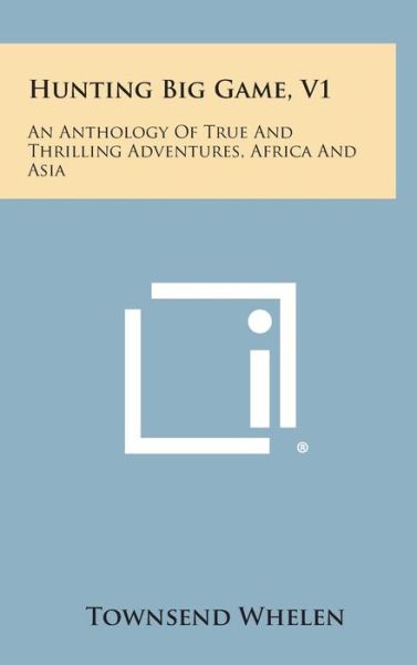 Cover for Townsend Whelen · Hunting Big Game, V1: an Anthology of True and Thrilling Adventures, Africa and Asia (Gebundenes Buch) (2013)