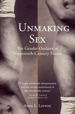 Cover for Linton, Anne E. (San Francisco State University) · Unmaking Sex: The Gender Outlaws of Nineteenth-Century France (Inbunden Bok) [New edition] (2022)