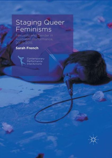 Cover for Sarah French · Staging Queer Feminisms: Sexuality and Gender in Australian Performance, 2005-2015 - Contemporary Performance InterActions (Paperback Book) [1st ed. 2017 edition] (2019)