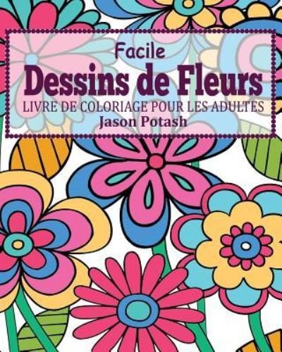 Cover for Jason Potash · Facile Dessins de Fleurs Livre de Coloriage Pour les Adultes (Pocketbok) (2016)