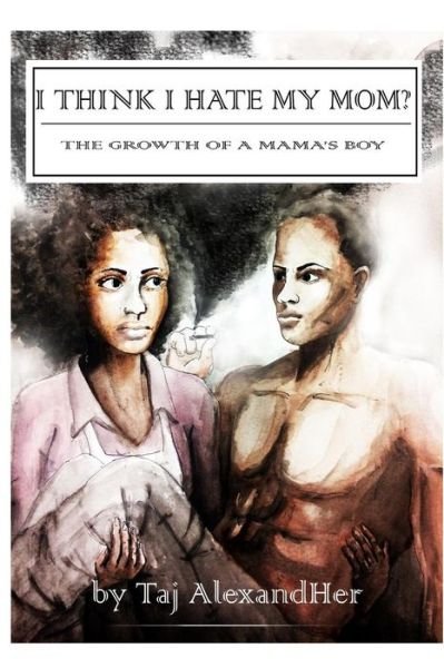 Cover for Taj Alexandher · I Think I Hate My Mom? The Growth of a Mama's Boy (Paperback Book) (2018)