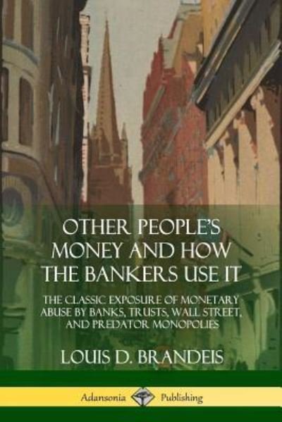 Cover for Louis D Brandeis · Other People's Money and How the Bankers Use It (Paperback Book) (2018)