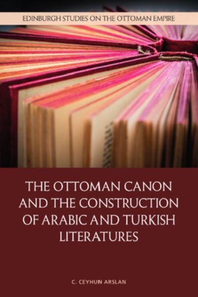 Cover for C Ceyhun Arslan · The Ottoman Canon and the Construction of Arabic and Turkish Literatures - Edinburgh Studies on the Ottoman Empire (Gebundenes Buch) (2024)