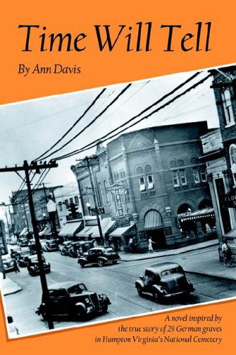 Time Will Tell: a Novel Inspired by the True Story of 29 German Graves in Hampton Virginia's National Cemetary - Ann Davis - Books - AuthorHouse - 9781420809824 - December 13, 2004
