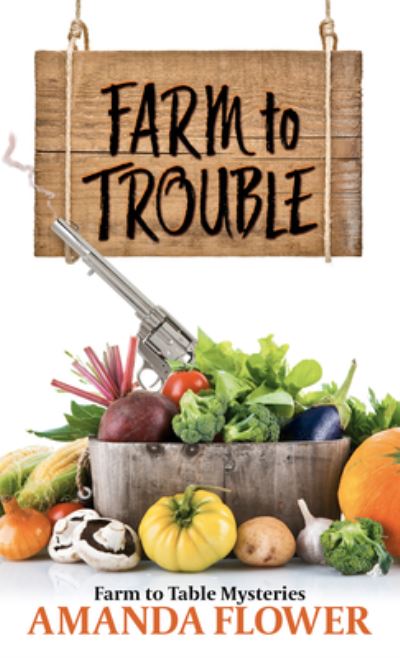 Cover for Amanda Flower · Farm to Trouble (Hardcover Book) (2021)