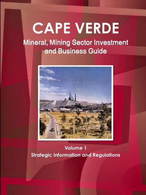 Cape Verde Mineral, Mining Sector Investment and Business Guide Volume 1 Strategic Information and Regulations - Inc Ibp - Kirjat - IBP USA - 9781433005824 - sunnuntai 29. huhtikuuta 2018