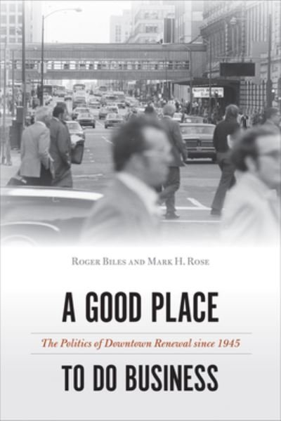 Cover for Roger Biles · A Good Place to Do Business: The Politics of Downtown Renewal since 1945 - Urban Life, Landscape and Policy (Paperback Book) (2022)