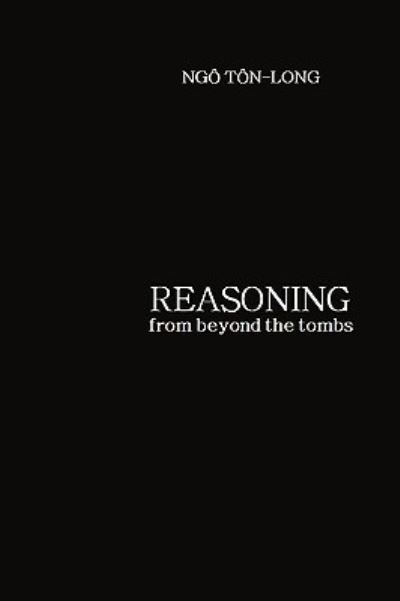 Reasoning from Beyond the Tombs - Ngô Tôn-long - Kirjat - iUniverse - 9781440188824 - keskiviikko 20. tammikuuta 2010