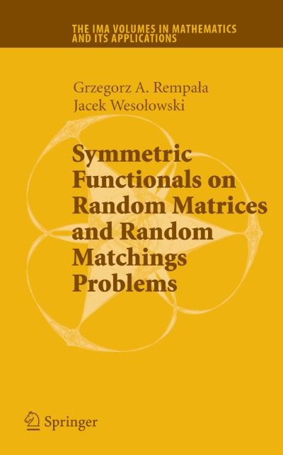 Cover for Grzegorz A. Rempala · Symmetric Functionals on Random Matrices and Random Matchings Problems - the Ima Volumes in Mathematics and Its Applications (Taschenbuch) [1st Ed. Softcover of Orig. Ed. 2008 edition] (2010)