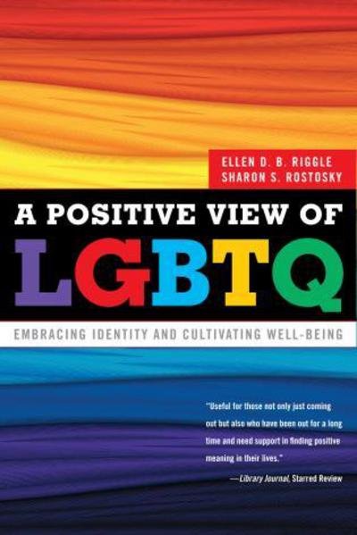 A Positive View of LGBTQ: Embracing Identity and Cultivating Well-Being - Ellen D.B. Riggle - Kirjat - Rowman & Littlefield - 9781442212824 - sunnuntai 16. helmikuuta 2014