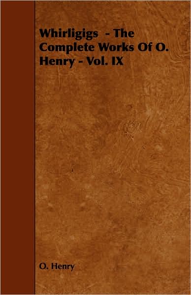 Whirligigs - the Complete Works of O. Henry - Vol. Ix - Henry O - Books - Bakhsh Press - 9781443781824 - December 17, 2008