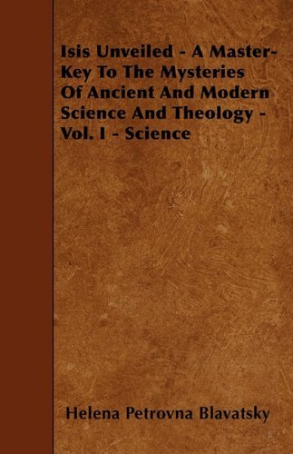 Isis Unveiled - a Master-key to the Mysteries of Ancient and Modern Science and Theology - Vol. I - Science - Helena Petrovna Blavatsky - Bøger - Hanlins Press - 9781446016824 - 4. juni 2010