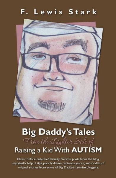 Cover for F Lewis Stark · Big Daddy's Tales from the Lighter Side of Raising a Kid with Autism: Never Before Published Hilarity, Favorite Posts from the Blog, Marginally Helpfu (Paperback Book) (2011)