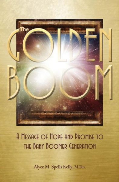 The Golden Boom: a Message of Hope and Promise to the Baby Boomer Generation - M. Div. Alyce M. Spells Kelly - Livros - Essence Publishing - 9781460003824 - 25 de novembro de 2014