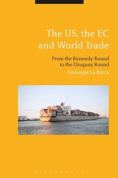 Cover for La Barca, Giuseppe  (University of Swansea, UK) · The US, the EC and World Trade: From the Kennedy Round to the Start of the Uruguay Round (Hardcover Book) (2016)