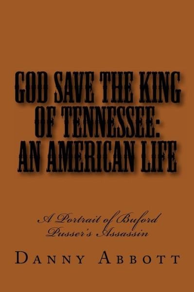 Cover for Danny Abbott · God Save the King of Tennessee: an American Life: a Portrait of Buford Pusser's Assassin (Paperback Bog) (2012)