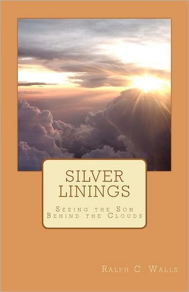 Ralph C Walls · Silver Linings: Seeing the Son Behind the Clouds (Paperback Book) (2012)
