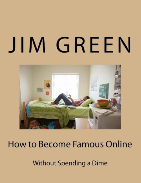 Cover for Jim Green · How to Become Famous Online: Without Spending a Dime (Taschenbuch) (2012)