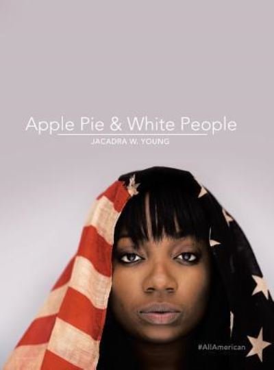 Cover for Jacadra W. Young · Apple Pie &amp; White People : #Allamerican (Hardcover bog) (2018)