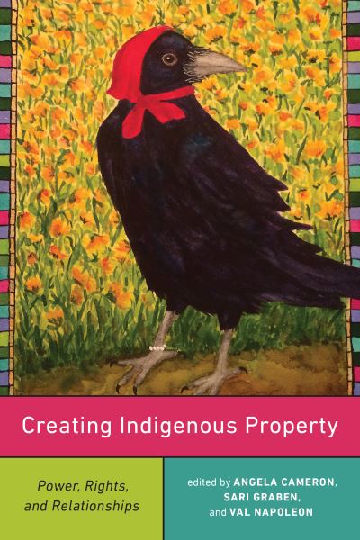 Cover for Val Napoleon · Creating Indigenous Property: Power, Rights, and Relationships (Paperback Book) (2020)