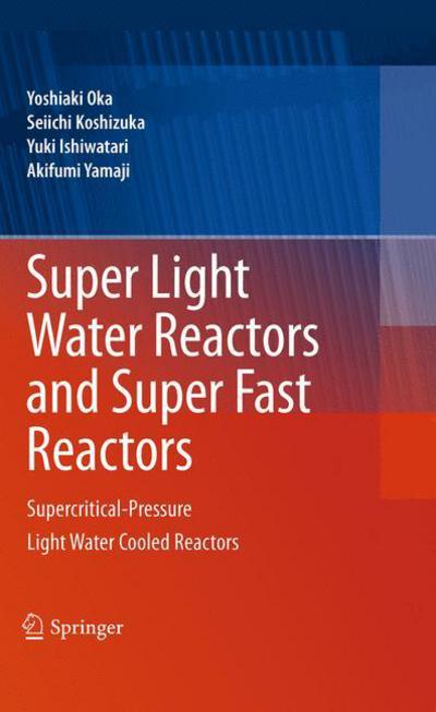 Cover for Yoshiaki Oka · Super Light Water Reactors and Super Fast Reactors: Supercritical-Pressure Light Water Cooled Reactors (Paperback Book) [2010 edition] (2014)