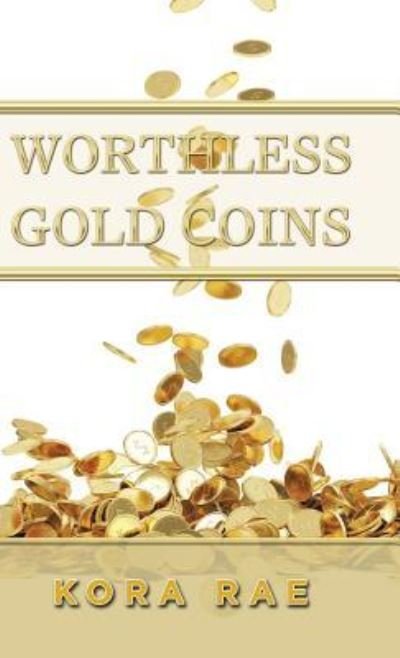 Cover for Kora Rae · Worthless Gold Coins (Hardcover Book) (2018)