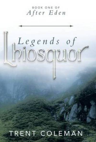 Cover for Trent Coleman · Legends of Lhiosquor: Book One of After Eden (Hardcover Book) (2014)