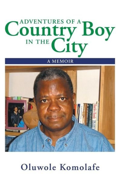 Cover for Oluwole Komolafe · Adventures of a Country Boy in the City: a Memoir (Hardcover Book) (2014)