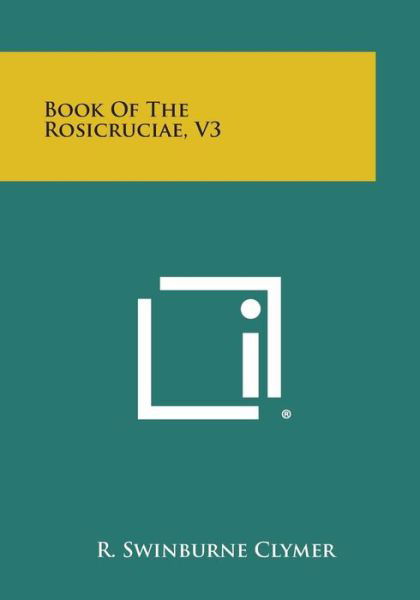 Book of the Rosicruciae, V3 - R Swinburne Clymer - Books - Literary Licensing, LLC - 9781494086824 - October 27, 2013