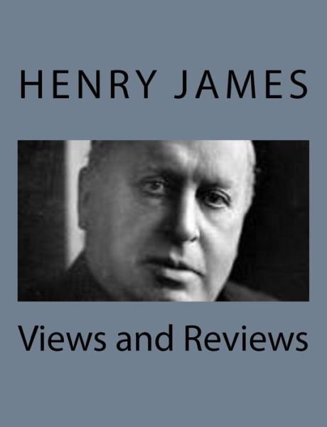 Views and Reviews - Henry James - Bøger - Createspace - 9781494776824 - 23. december 2013