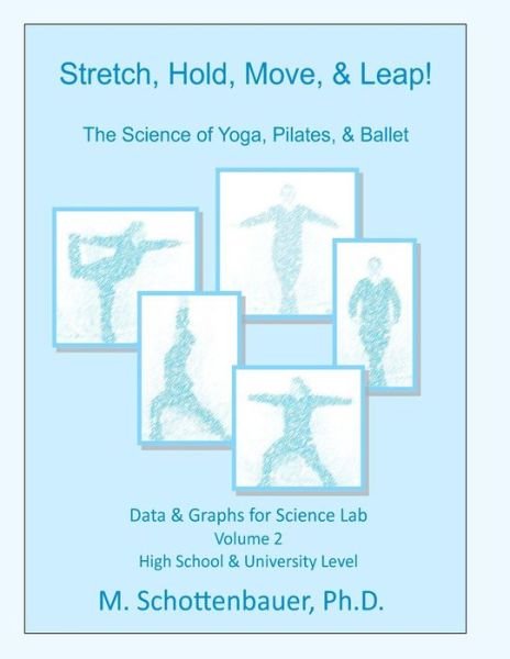 Stretch, Hold, Move, & Leap! the Science of Yoga, Pilates, & Ballet: Data & Graphs for Science Lab: Volume 2 - M Schottenbauer - Livros - Createspace - 9781495287824 - 18 de fevereiro de 2014