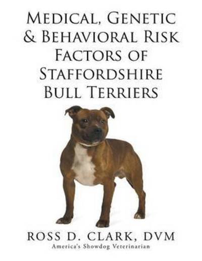 Cover for Dvm Dr Ross D Clark · Medical, Genetic &amp; Behavioral Risk Factors of Staffordshire Bull Terriers (Paperback Bog) (2015)