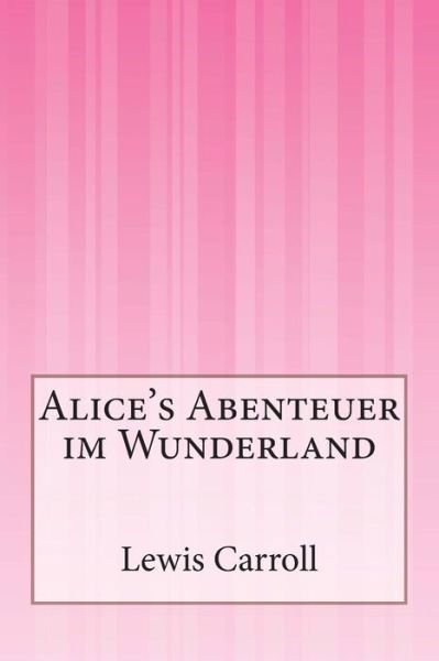 Alice's Abenteuer Im Wunderland - Lewis Carroll - Books - Createspace - 9781500200824 - June 16, 2014