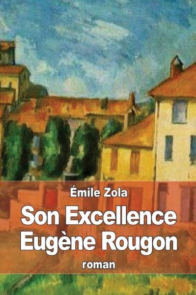 Son Excellence Eugene Rougon - Emile Zola - Books - Createspace - 9781507892824 - February 8, 2015