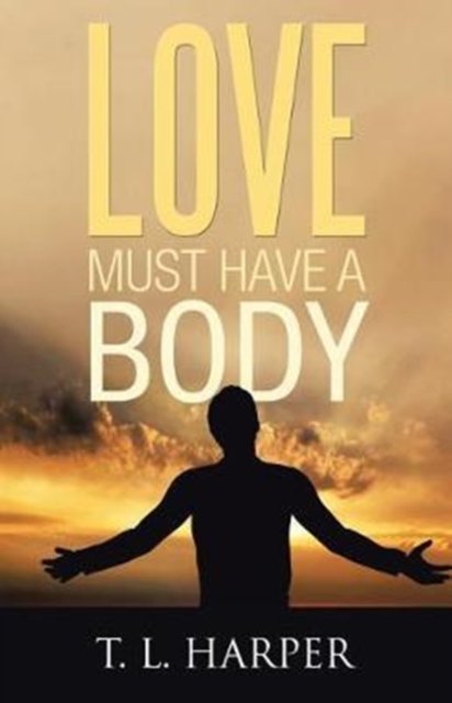 Cover for T L Harper · Love Must Have a Body (Paperback Bog) (2017)