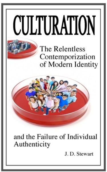 Cover for J D Stewart · Culturation: the Relentless Contemporization of Modern Identity and the Failure of Individual Authenticity (Paperback Book) (2015)