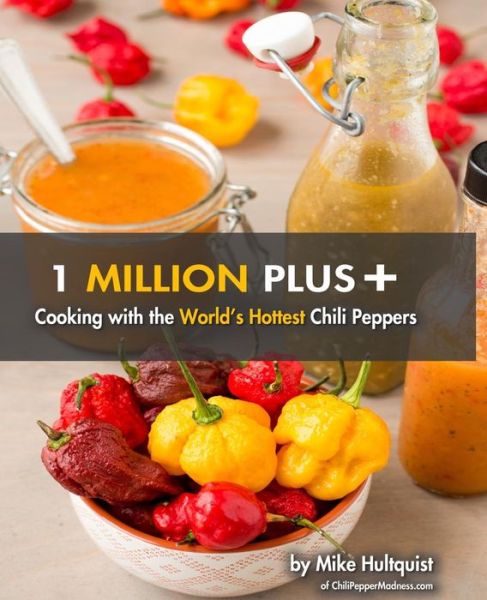 Cover for Michael J Hultquist · 1 Million Plus: Cooking with the World's Hottest Chili Peppers (Paperback Book) (2015)