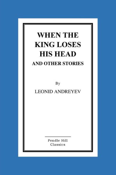 Cover for Leonid Andreyev · When the King Loses His Head and Other Stories (Paperback Book) (2015)