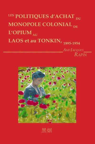 Cover for Ami-Jacques Rapin · Les Politiques d'achat du monopole colonial de l'opium au Laos et au Tonkin (Pocketbok) (2015)