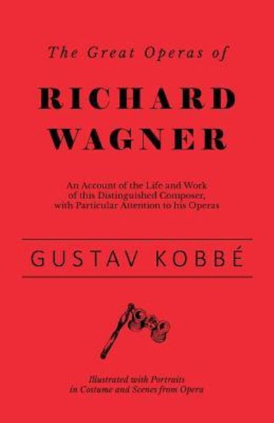 Cover for Gustav Kobbe · The Great Operas of Richard Wagner - An Account of the Life and Work of This Distinguished Composer, with Particular Attention to His Operas - ... Portraits in Costume and Scenes from Opera (Paperback Book) (2018)