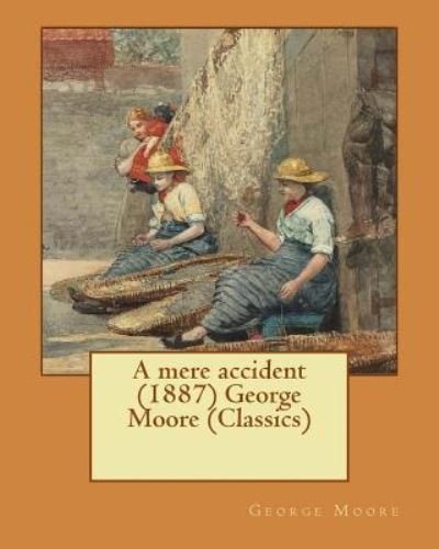 Cover for George Moore · A mere accident (1887) George Moore (Classics) (Taschenbuch) (2016)