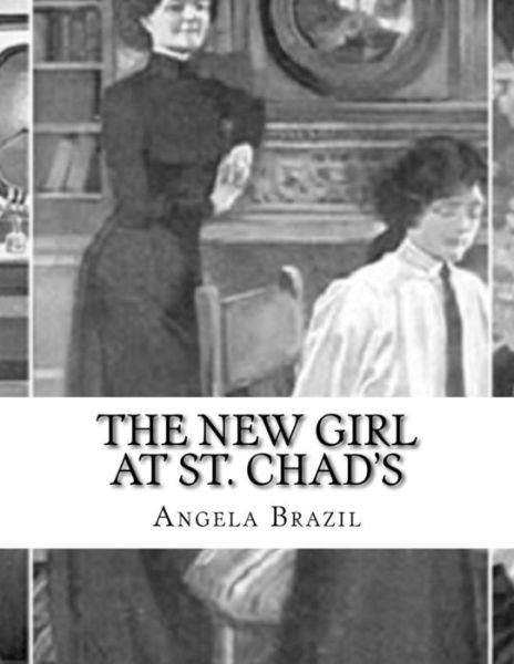 The New Girl at St. Chad's - Angela Brazil - Bøker - Createspace Independent Publishing Platf - 9781532766824 - 16. april 2016