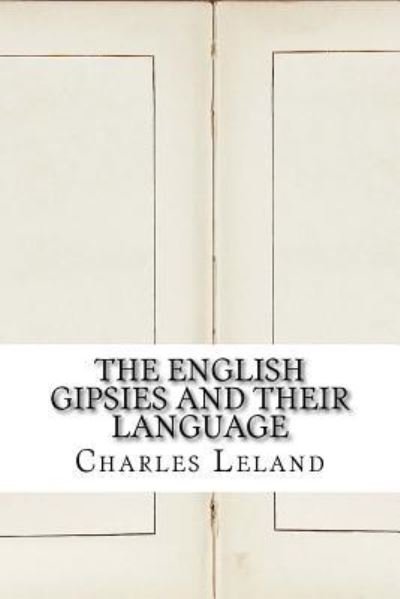 The English Gipsies and Their Language - Charles Godfrey Leland - Books - Createspace Independent Publishing Platf - 9781533404824 - May 23, 2016