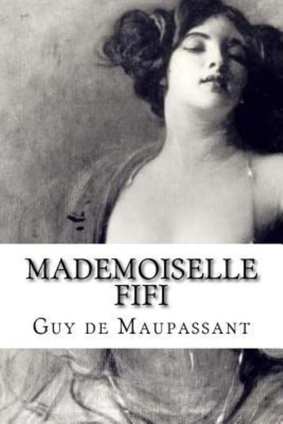 Mademoiselle Fifi - Guy De Maupassant - Books - Createspace Independent Publishing Platf - 9781534692824 - June 14, 2016